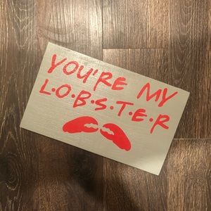 You’re my lobster sign- FRIENDS